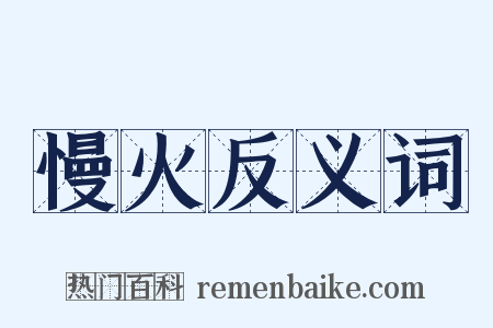 慢火反义词是什么意思的图片